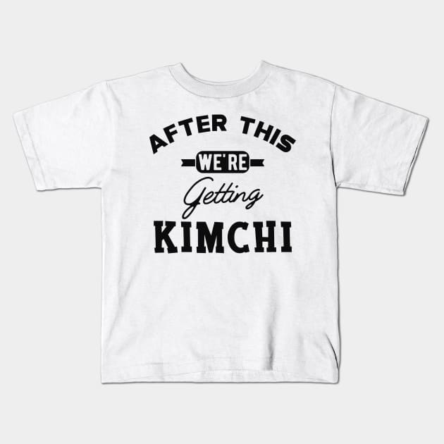 Kimchi - After this we're getting kimchi Kids T-Shirt by KC Happy Shop